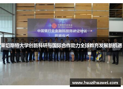 莱切斯特大学创新科研与国际合作助力全球教育发展新机遇
