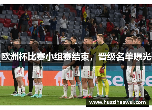 欧洲杯比赛小组赛结束，晋级名单曝光