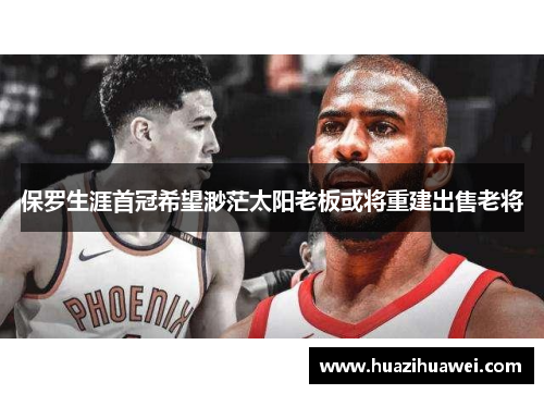 保罗生涯首冠希望渺茫太阳老板或将重建出售老将
