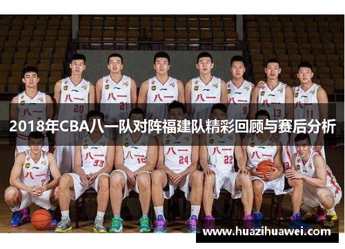 2018年CBA八一队对阵福建队精彩回顾与赛后分析