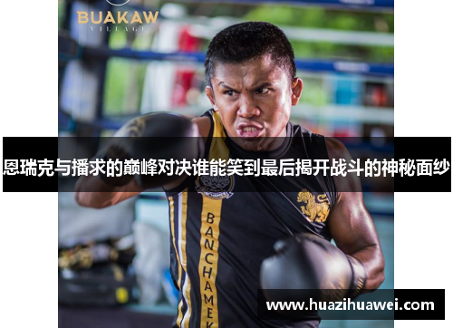 恩瑞克与播求的巅峰对决谁能笑到最后揭开战斗的神秘面纱