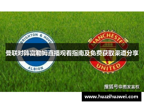 曼联对阵富勒姆直播观看指南及免费获取渠道分享
