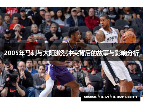 2005年马刺与太阳激烈冲突背后的故事与影响分析